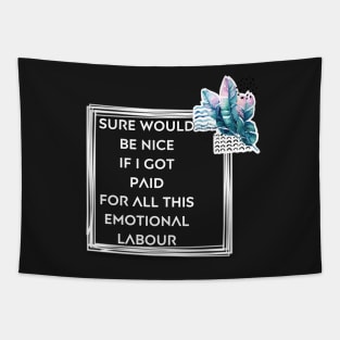 Sure would be nice to get paid for emotional labour Tapestry