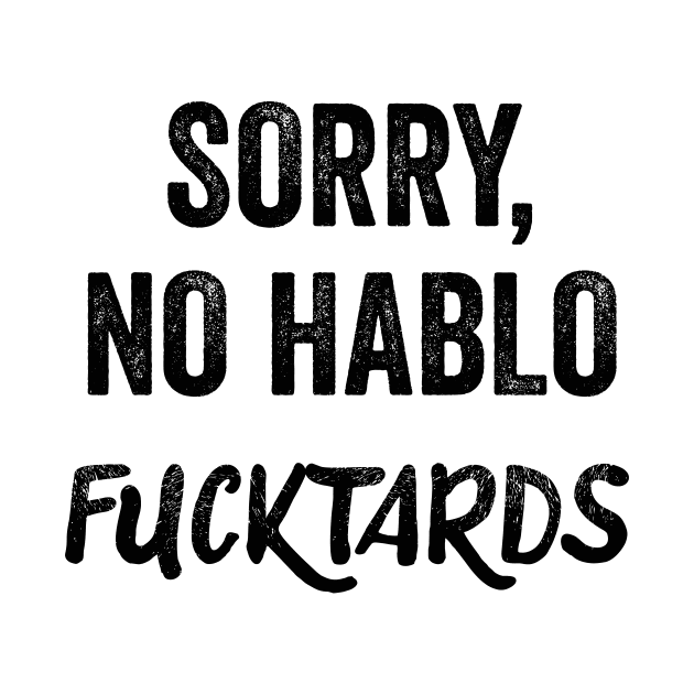 Sorry, No Hablo Fucktards by Saimarts