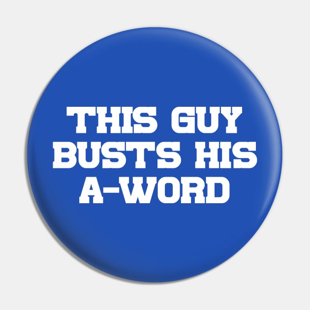 This Guy Busts His A-Word Pin by Carl Cordes