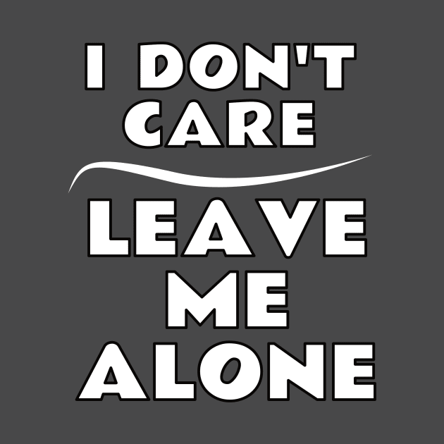 I Don't Care Leave Me Alone by emojiawesome