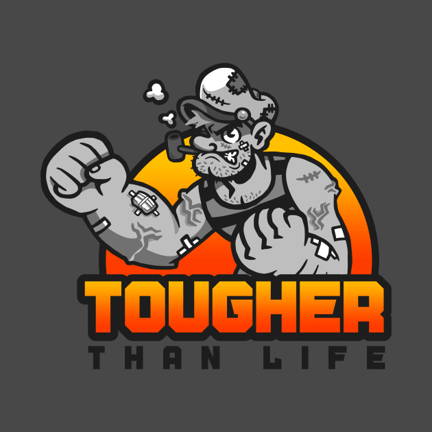 Tougher Than Life by arigatodesigns