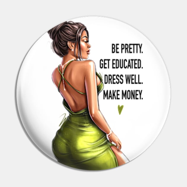 Be Pretty. Get Educated. Dress Well. Make Money. Pin by AllessyArt 