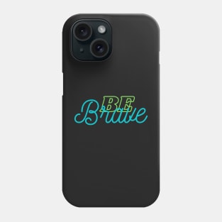 Be Brave Phone Case