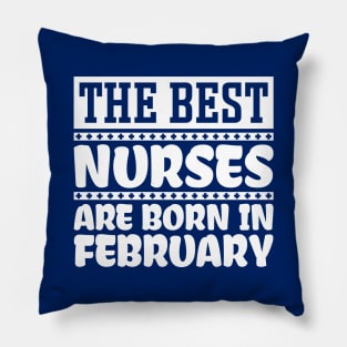 The best nurses are born in February Pillow