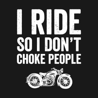 I ride so I don't choke people T-Shirt