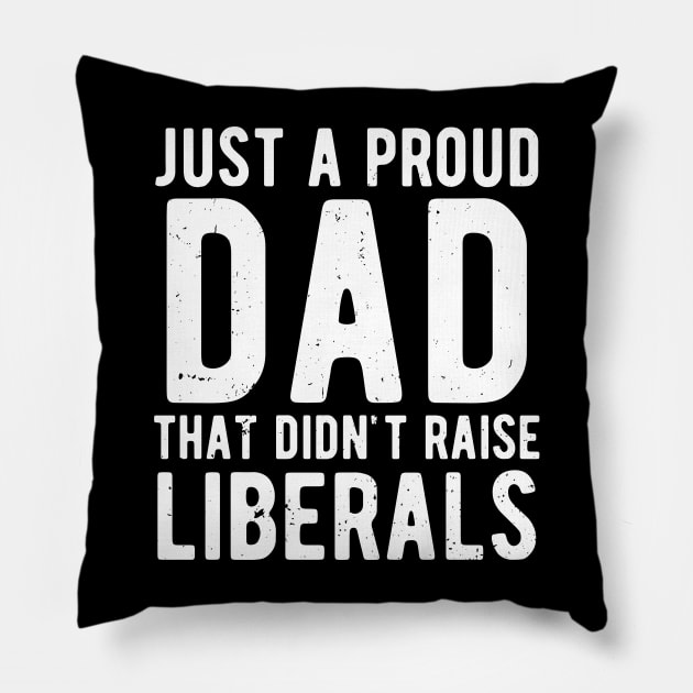 Just A Proud Dad That Didn't Raise Liberals Father's Day Pillow by Gaming champion