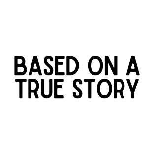 Based on a True Story - Minimalist Statement Tee T-Shirt