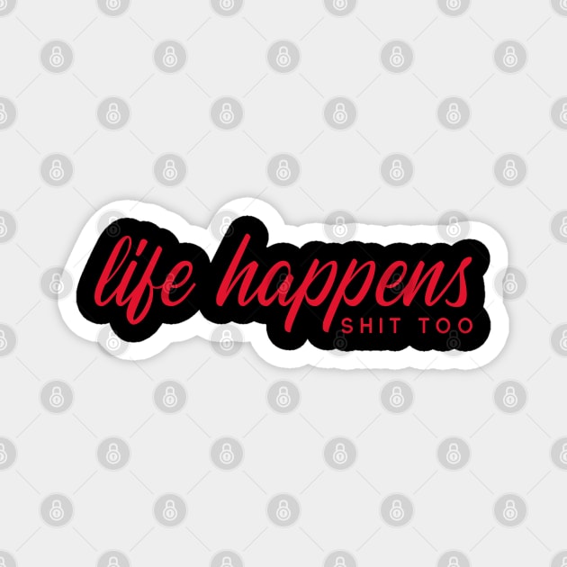 LIFE HAPPENS SHIT TOO by WOOF SHIRT Magnet by WOOFSHIRT