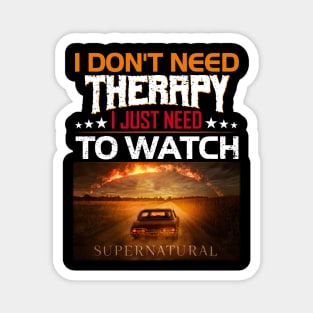 I Dont Need Therrpy I Just Need To Watch Supernatural  Movie Lover Magnet