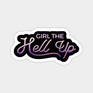 Girl the hell up Magnet