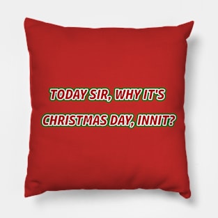 Today sir, why it's Christmas Day, Innit? Pillow