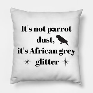 It's not parrot dust, it's African grey glitter quote black Pillow