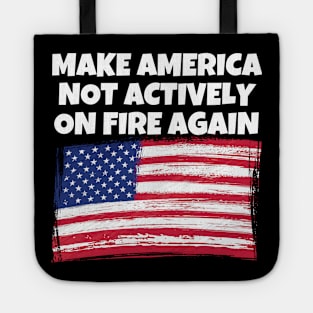 Make America Not Actively On Fire Again Tote