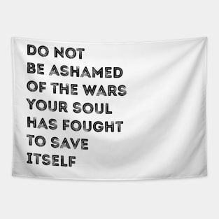 Don't be ashamed of the wars your soul fights Tapestry