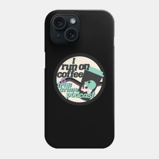 I run on coffee and true crime podcast Phone Case