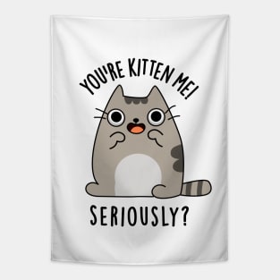 You're Kitten Me Seriously Funny Cat Pun Tapestry