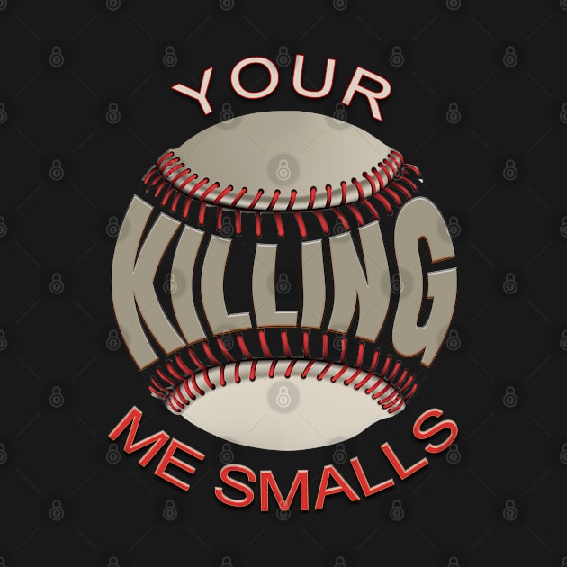 Your Killing Me Smalls by TeeText