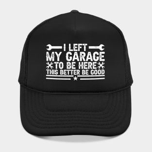 I Left My Garage To Be Here - Funny Car Guy Quote for Mechanics & Gearheads Hat