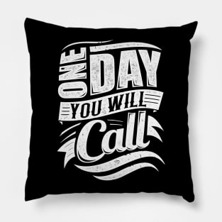 One Day You Will Call Pillow