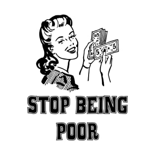 Stop Being Poor T-Shirt