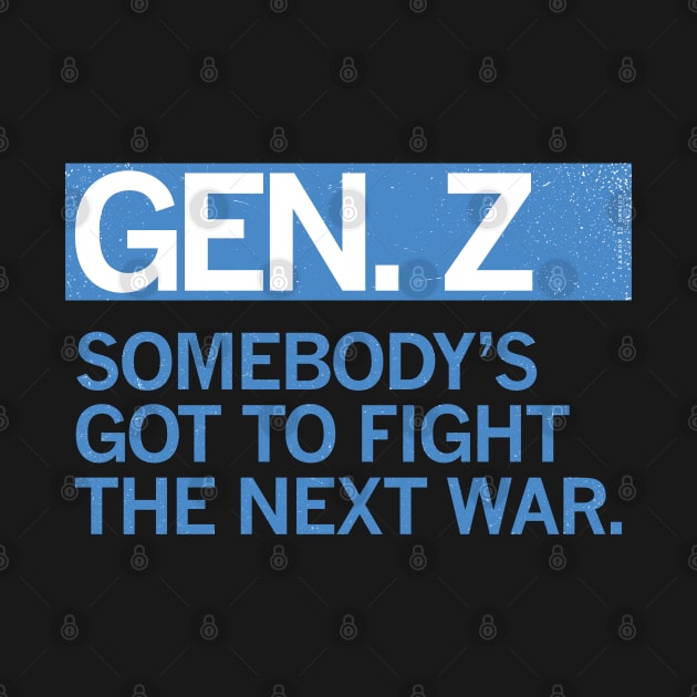 GEN Z — Somebody's Got to Fight the Next War by carbon13design