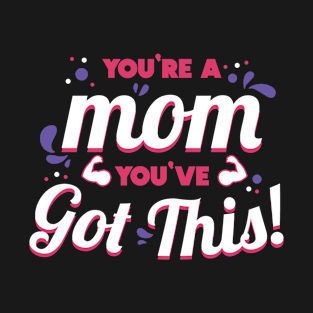 You’ve Got This - Mother's Day Design T-Shirt