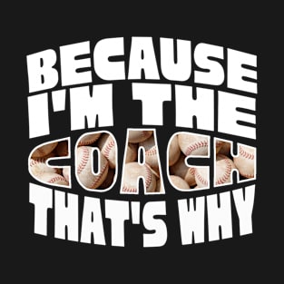 Because I'm The Baseball Coach T-Shirt