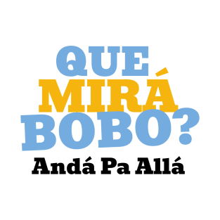 Que Mirá Bobo, Andá Pa Allá Argentina Worldcup 2022 T-Shirt