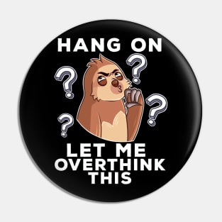 Hold On. Let Me Overthink This Funny Sloth Gift Pin