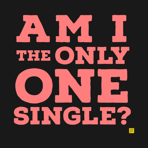 Am i the only one single? by TSAVORITE