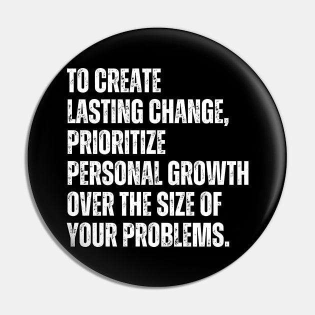 Inspirational and Motivational Quotes for Success - To Create Lasting Change Prioritize Personal Growth Over the Size of Your Problems Pin by Inspirational And Motivational T-Shirts