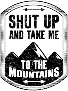 Shut Up And Take Me To The Mountains Magnet