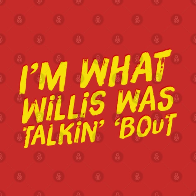 I'm What Willis Was Talkin' 'Bout by That Junkman's Shirts and more!