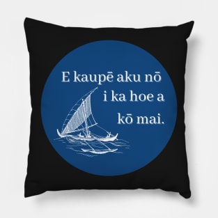 E kaupē aku nō i ka hoe a kō mai. Put forward the paddle and draw it back. ʻōlelo hawaiʻi. hawaiian language. ʻōlelo noʻeau. hawaii sayings Pillow