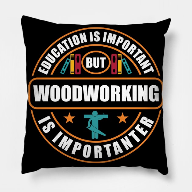 Education Is Important Woodworking Is Importanter Pillow by RadStar