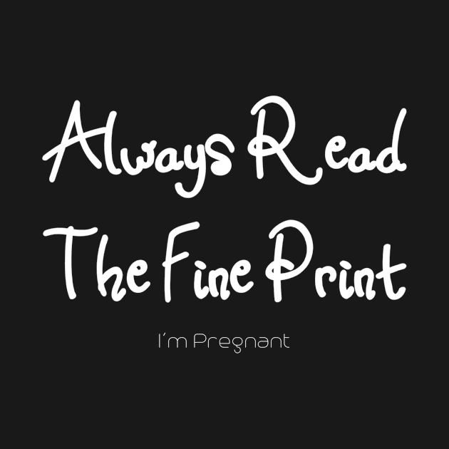 Always Read The Fine Print I am Pregnant by jmgoutdoors