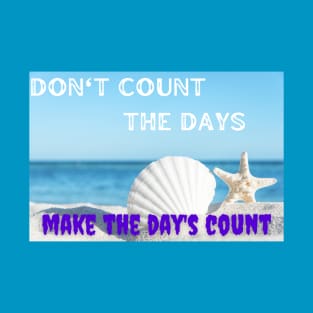 DON'T COUNT THE DAYS MAKE THE DAYS COUNT T-Shirt