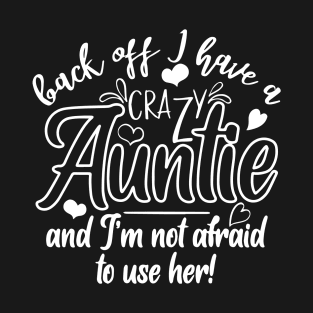 Back Off I Have a Crazy Auntie and I'm Not Afraid To use Her T-Shirt