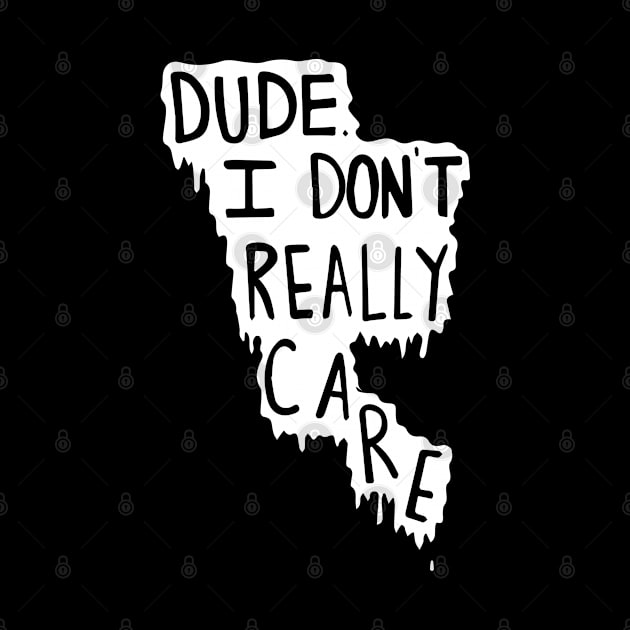 i dont care dude by whatyouareisbeautiful