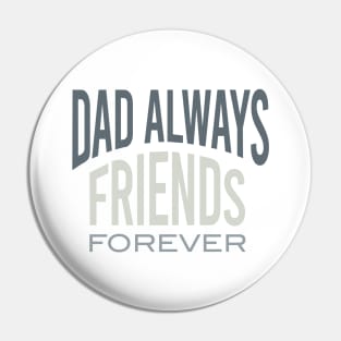 Dad Saying Dad Always Friends Forever Pin