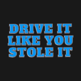 Drive It Like You Stole It - Blue Text T-Shirt