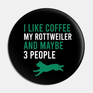 I like coffee my rottweiler and maybe 3 people - Rottweilers Quotes Pin