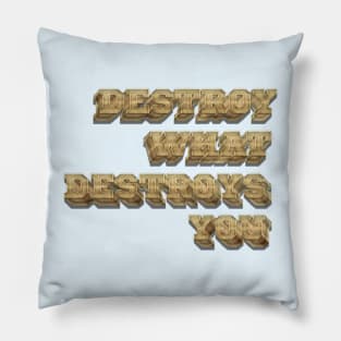 Destroy What Destroys You Pillow