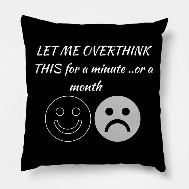 LET ME OVERTHINK THIS for a minute ...or more. Pillow by LetMeBeFree