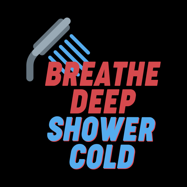 Breathe Deep, Shower cold - Wim Hof Inspired by Ac Vai