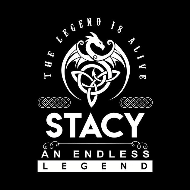 Stacy Name T Shirt - The Legend Is Alive - Stacy An Endless Legend Dragon Gift Item by riogarwinorganiza