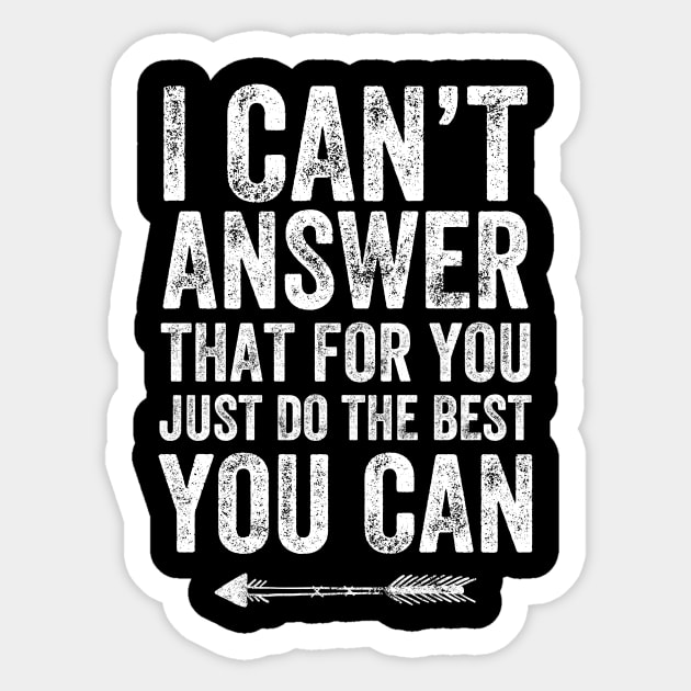 I Can't Answer That For You Just Do The Best You Can I Can't Answer That For You Just Do The Best You Can