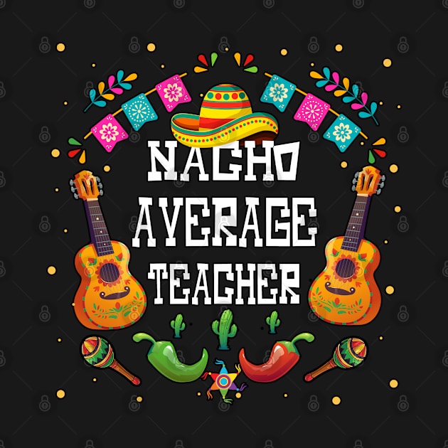 Nacho average teacher Cinco de mayo teacher let's fiesta by Marcekdesign