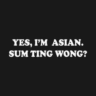 Yes, I'm Asian, sum ting wong? | Funny sticky rice Asians T-Shirt
