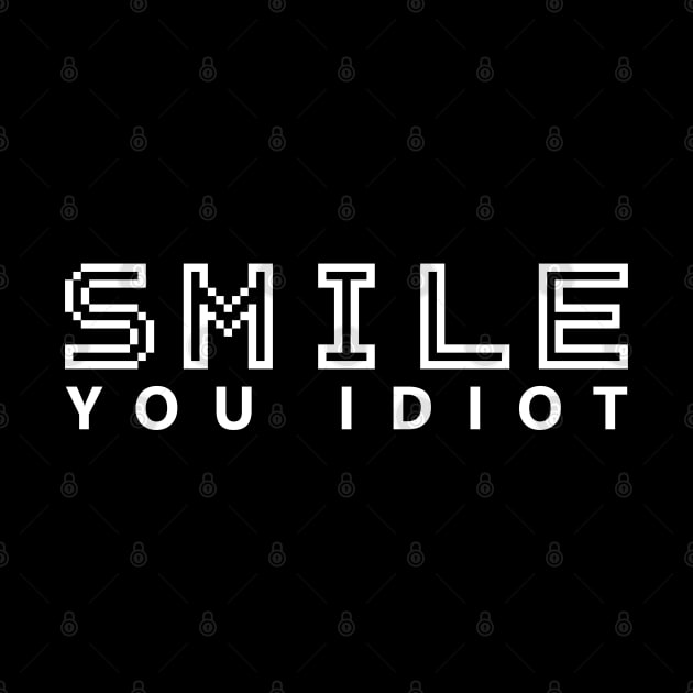 SMILE YOU IDIOT by NAYAZstore